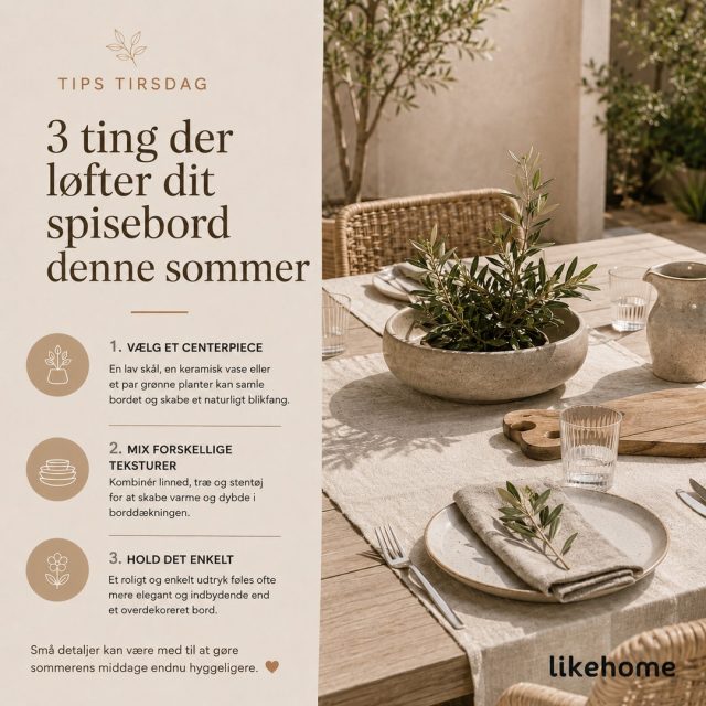 ✨ Tips Tirsdag ✨⁠
⁠
Et smukt sommerbord handler ikke om at fylde bordet med mest muligt. Det handler om at skabe den rette stemning med få, velvalgte detaljer ☀️🍽️⁠
⁠
🌿 Vælg et centerpiece⁠
En skål, en vase eller en grøn plante kan samle bordet og skabe et naturligt blikfang.⁠
⁠
🤍 Mix forskellige teksturer⁠
Linned, træ og stentøj tilfører varme, dybde og et mere gennemført udtryk.⁠
⁠
✨ Hold det enkelt⁠
Et roligt og luftigt sommerbord føles ofte mere eksklusivt end et bord fyldt med dekorationer.⁠
⁠
Små detaljer kan gøre en stor forskel og skabe de perfekte rammer for sommerens lange middage med familie og venner.⁠
⁠
Hvilket af de tre tips ville du bruge hjemme hos dig selv? 🌾⁠
⁠
#tipstirsdag #sommerbord #borddaekning #spisebord #boliginspiration #interioer #nordiskdesign #sommerstemning #likehome⁠